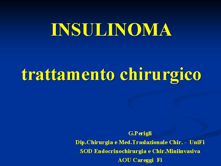 INSULINOMA trattamento chirurgico G. Perigli Dip. Chirurgia e Med. Traslazionale Chir. - Uni. Fi