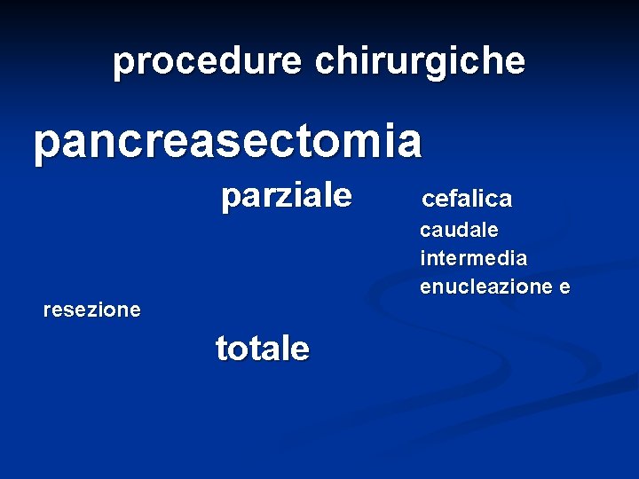 procedure chirurgiche pancreasectomia parziale cefalica caudale intermedia enucleazione e resezione totale 