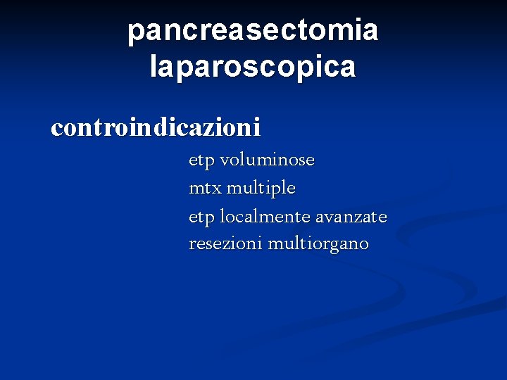 pancreasectomia laparoscopica controindicazioni etp voluminose mtx multiple etp localmente avanzate resezioni multiorgano 