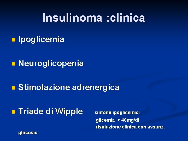 Insulinoma : clinica n Ipoglicemia n Neuroglicopenia n Stimolazione adrenergica n Triade di Wipple