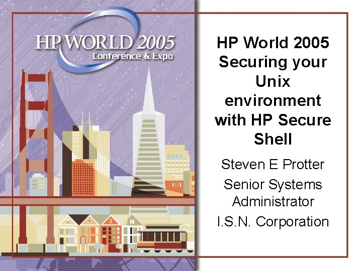 HP World 2005 Securing your Unix environment with HP Secure Shell Steven E Protter