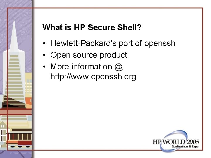 What is HP Secure Shell? • Hewlett-Packard’s port of openssh • Open source product