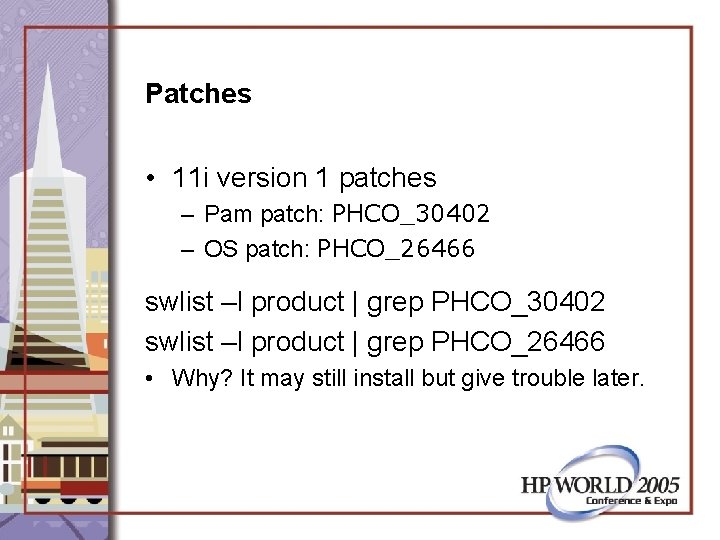 Patches • 11 i version 1 patches – Pam patch: PHCO_30402 – OS patch: