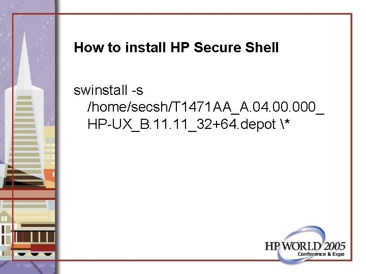 How to install HP Secure Shell swinstall -s /home/secsh/T 1471 AA_A. 04. 000_ HP-UX_B.