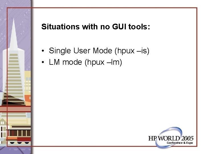 Situations with no GUI tools: • Single User Mode (hpux –is) • LM mode