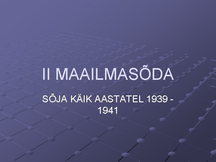 II MAAILMASÕDA SÕJA KÄIK AASTATEL 1939 1941 