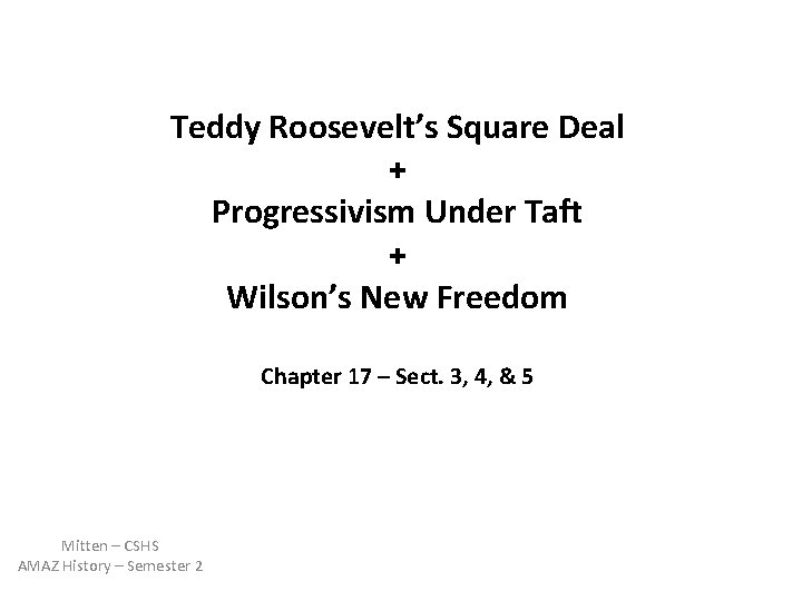 Teddy Roosevelt’s Square Deal + Progressivism Under Taft + Wilson’s New Freedom Chapter 17