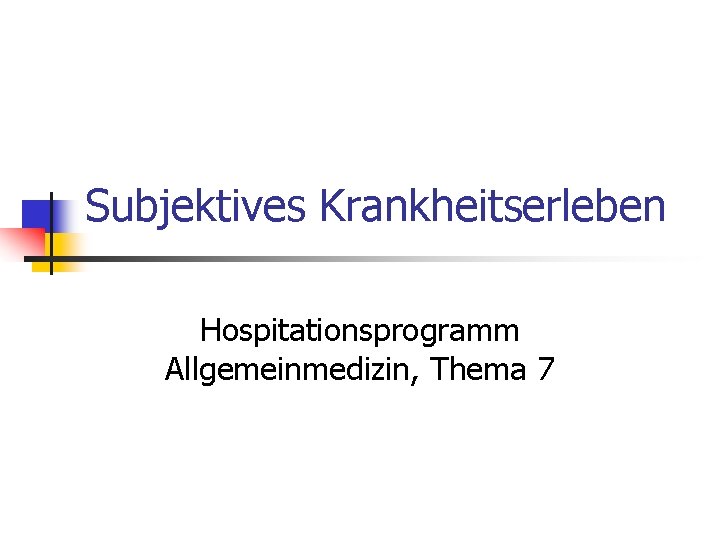 Subjektives Krankheitserleben Hospitationsprogramm Allgemeinmedizin, Thema 7 