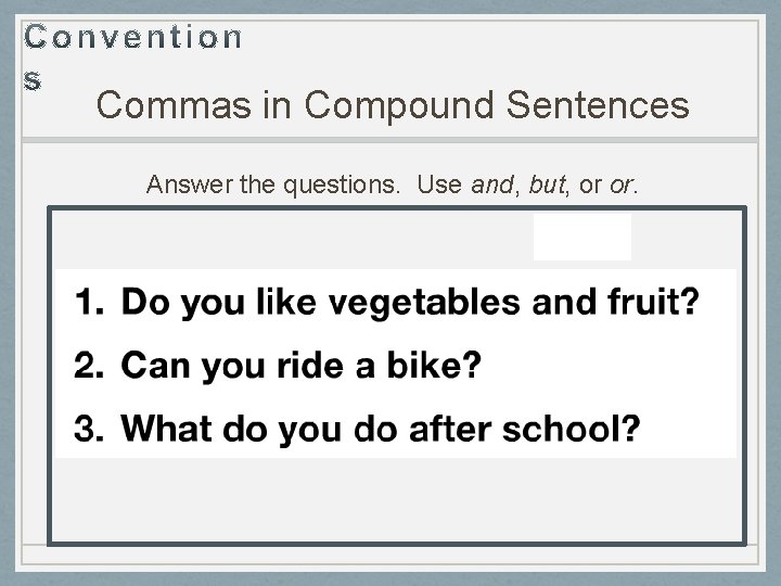 Commas in Compound Sentences Answer the questions. Use and, but, or or. 