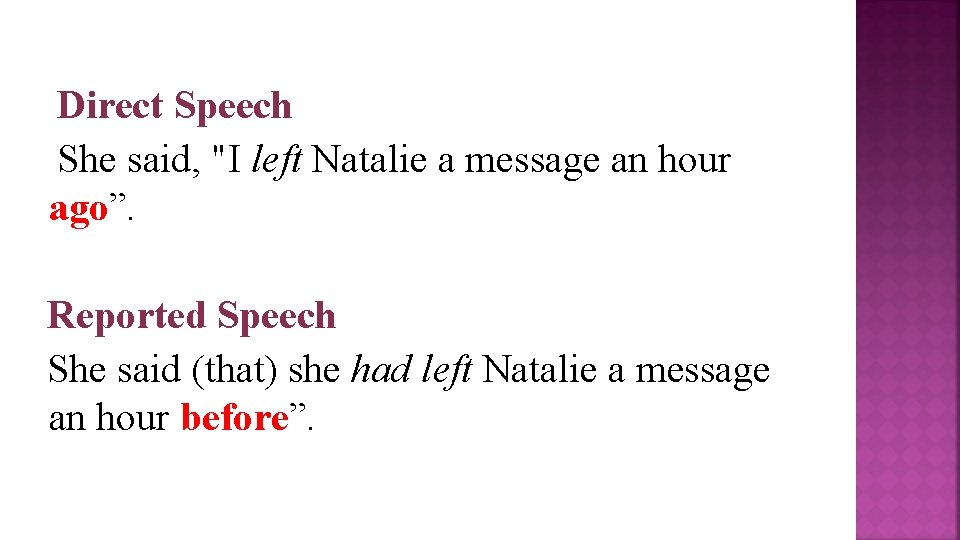 Direct Speech She said, "I left Natalie a message an hour ago”. Reported Speech