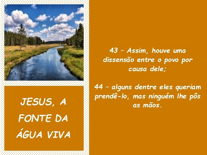 43 – Assim, houve uma dissensão entre o povo por causa dele; JESUS, A