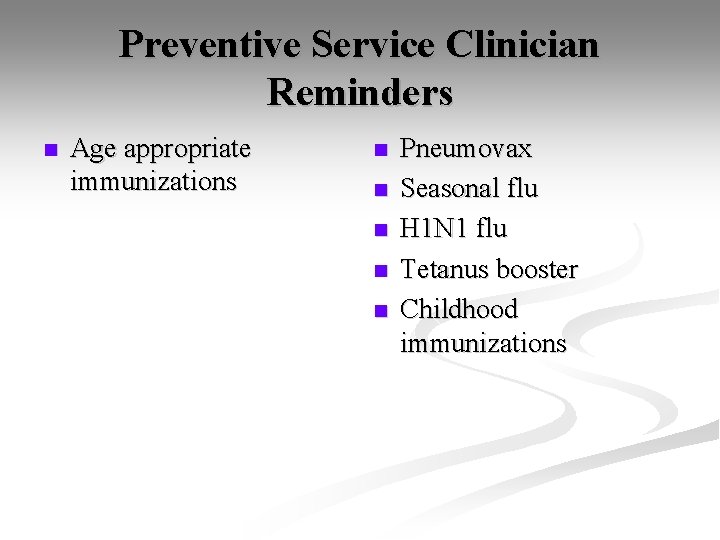 Preventive Service Clinician Reminders n Age appropriate immunizations n n n Pneumovax Seasonal flu