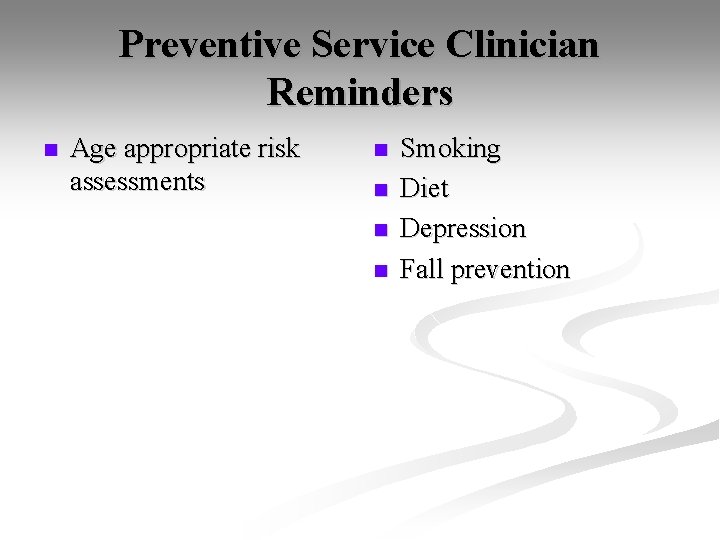 Preventive Service Clinician Reminders n Age appropriate risk assessments n n Smoking Diet Depression