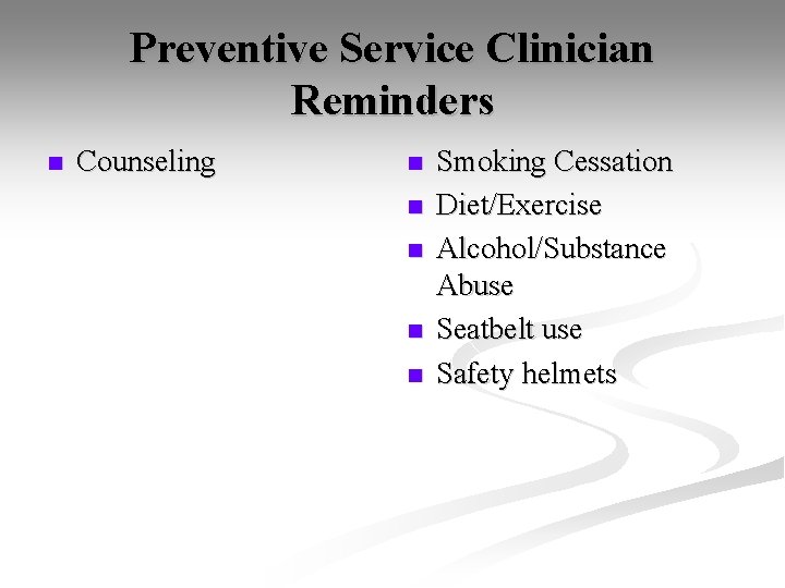 Preventive Service Clinician Reminders n Counseling n n n Smoking Cessation Diet/Exercise Alcohol/Substance Abuse