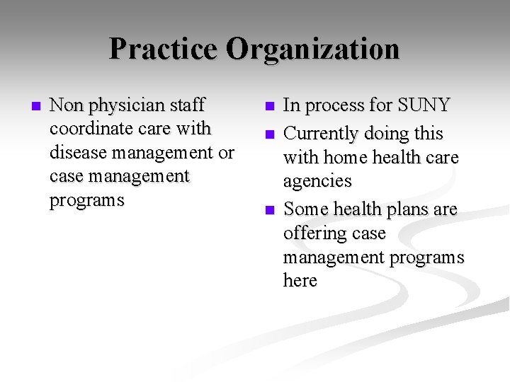 Practice Organization n Non physician staff coordinate care with disease management or case management