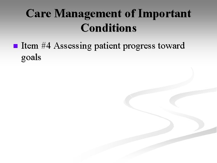 Care Management of Important Conditions n Item #4 Assessing patient progress toward goals 