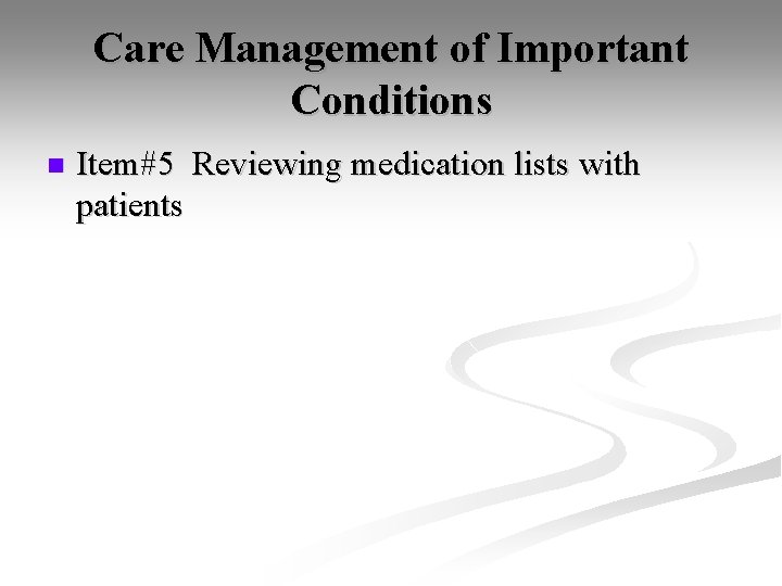Care Management of Important Conditions n Item#5 Reviewing medication lists with patients 