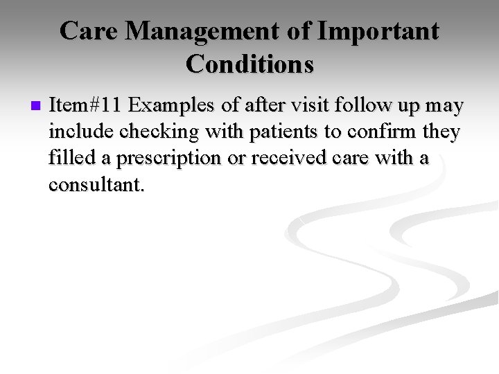 Care Management of Important Conditions n Item#11 Examples of after visit follow up may
