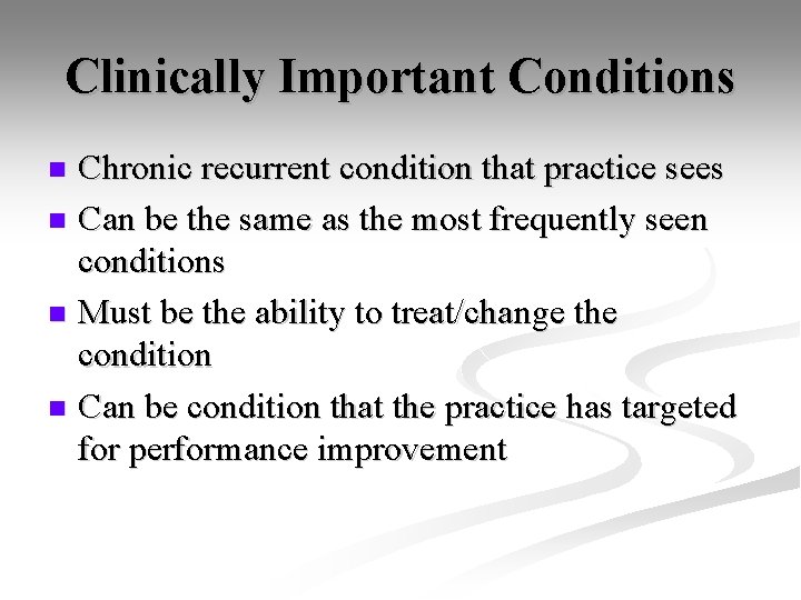 Clinically Important Conditions Chronic recurrent condition that practice sees n Can be the same