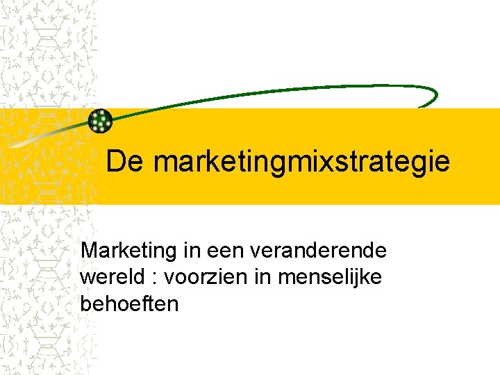 De marketingmixstrategie Marketing in een veranderende wereld : voorzien in menselijke behoeften 
