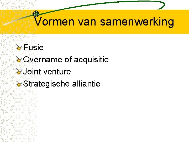 Vormen van samenwerking Fusie Overname of acquisitie Joint venture Strategische alliantie 