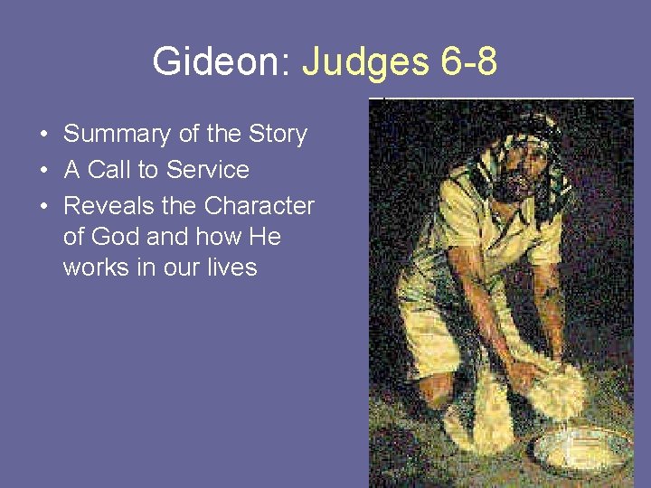 Gideon: Judges 6 -8 • Summary of the Story • A Call to Service