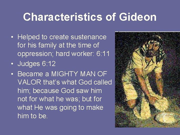 Characteristics of Gideon • Helped to create sustenance for his family at the time