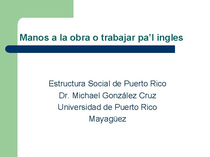 Manos a la obra o trabajar pa’l ingles Estructura Social de Puerto Rico Dr.