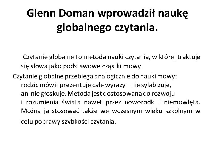 Glenn Doman wprowadził naukę globalnego czytania. Czytanie globalne to metoda nauki czytania, w której