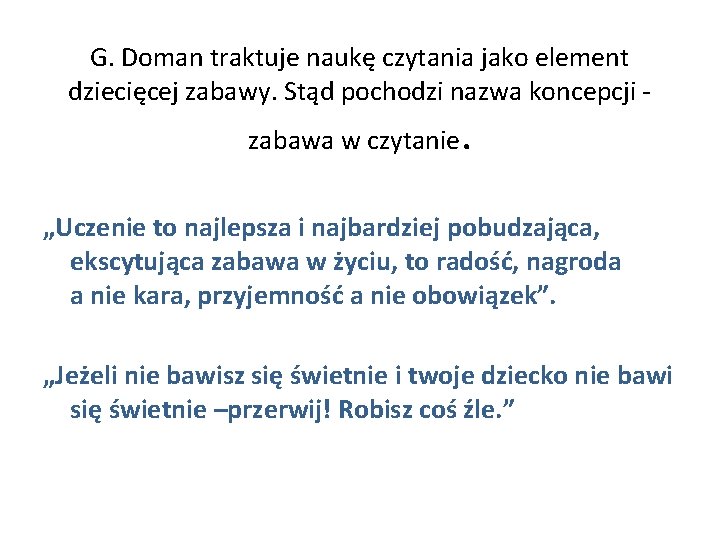 G. Doman traktuje naukę czytania jako element dziecięcej zabawy. Stąd pochodzi nazwa koncepcji zabawa