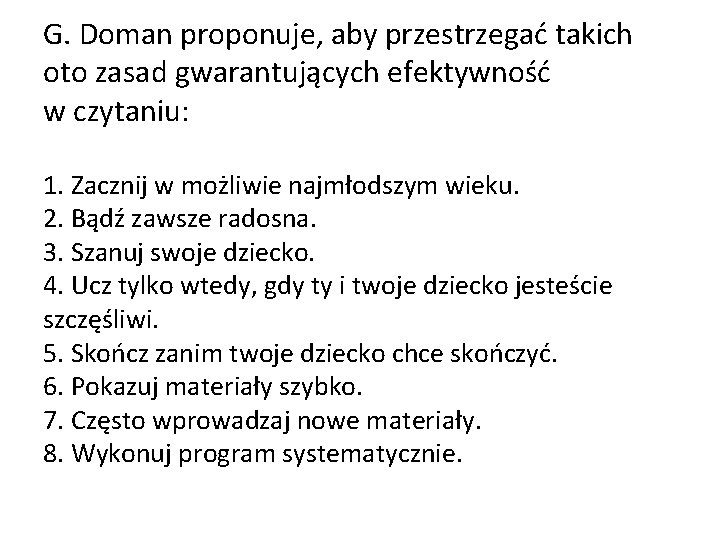 G. Doman proponuje, aby przestrzegać takich oto zasad gwarantujących efektywność w czytaniu: 1. Zacznij