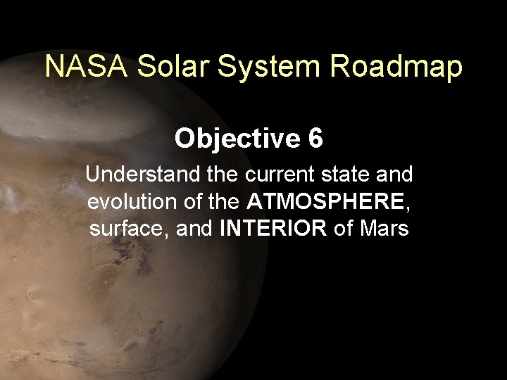 NASA Solar System Roadmap Objective 6 Understand the current state and evolution of the