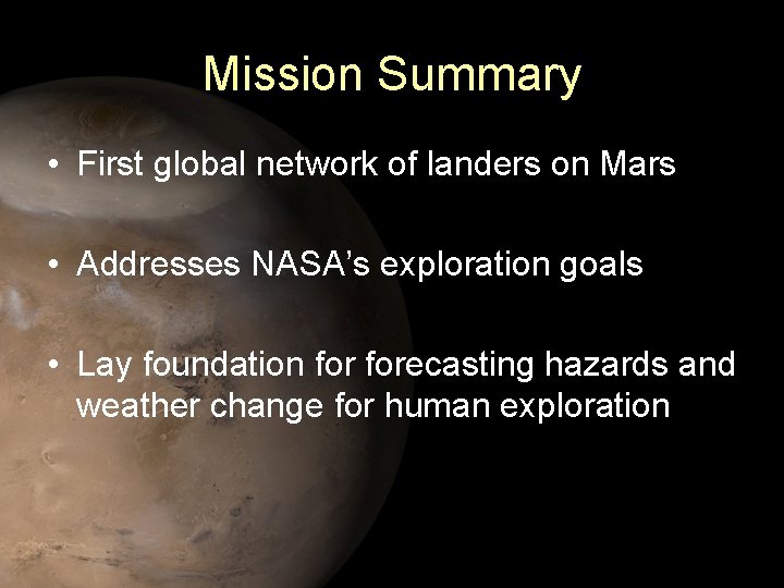 Mission Summary • First global network of landers on Mars • Addresses NASA’s exploration