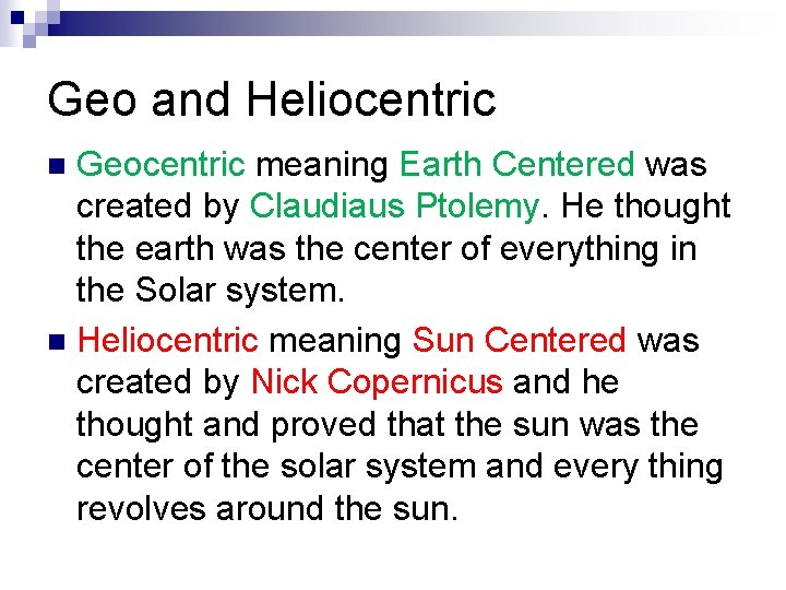 Geo and Heliocentric Geocentric meaning Earth Centered was created by Claudiaus Ptolemy. He thought