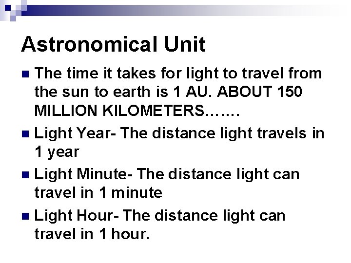 Astronomical Unit The time it takes for light to travel from the sun to