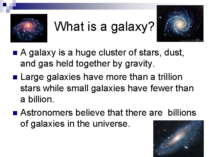What is a galaxy? A galaxy is a huge cluster of stars, dust, and