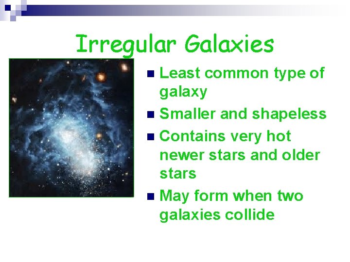 Irregular Galaxies Least common type of galaxy n Smaller and shapeless n Contains very