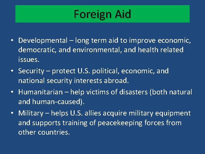 Foreign Aid • Developmental – long term aid to improve economic, democratic, and environmental,