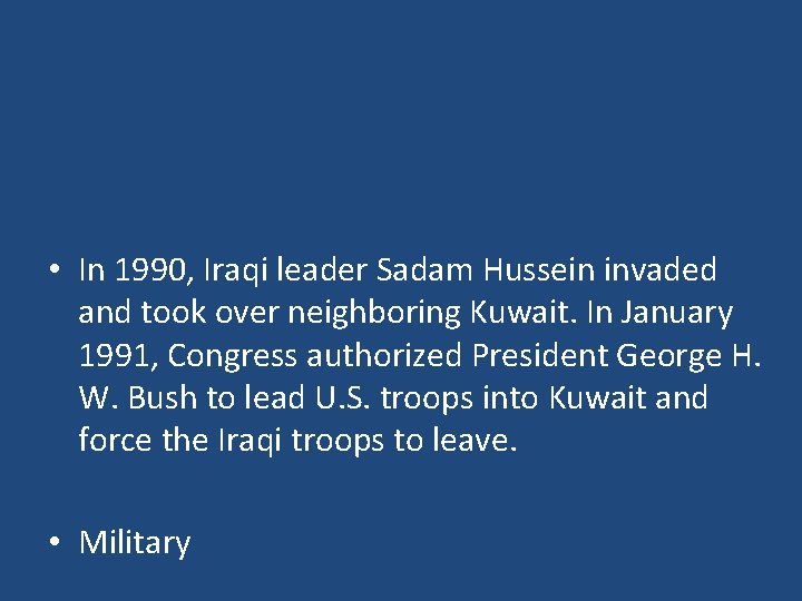  • In 1990, Iraqi leader Sadam Hussein invaded and took over neighboring Kuwait.