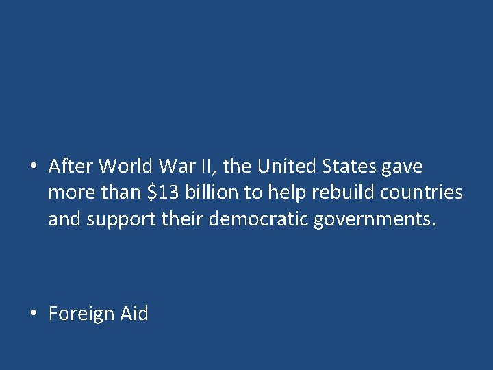  • After World War II, the United States gave more than $13 billion