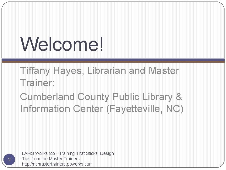 Welcome! Tiffany Hayes, Librarian and Master Trainer: Cumberland County Public Library & Information Center Welcome! Tiffany Hayes, Librarian and Master Trainer: Cumberland County Public Library & Information Center