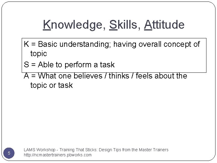 Knowledge, Skills, Attitude K = Basic understanding; having overall concept of topic S = Knowledge, Skills, Attitude K = Basic understanding; having overall concept of topic S =