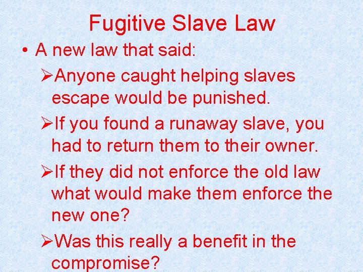 Fugitive Slave Law • A new law that said: ØAnyone caught helping slaves escape