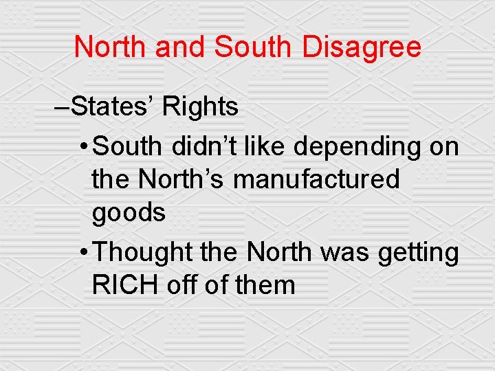 North and South Disagree –States’ Rights • South didn’t like depending on the North’s