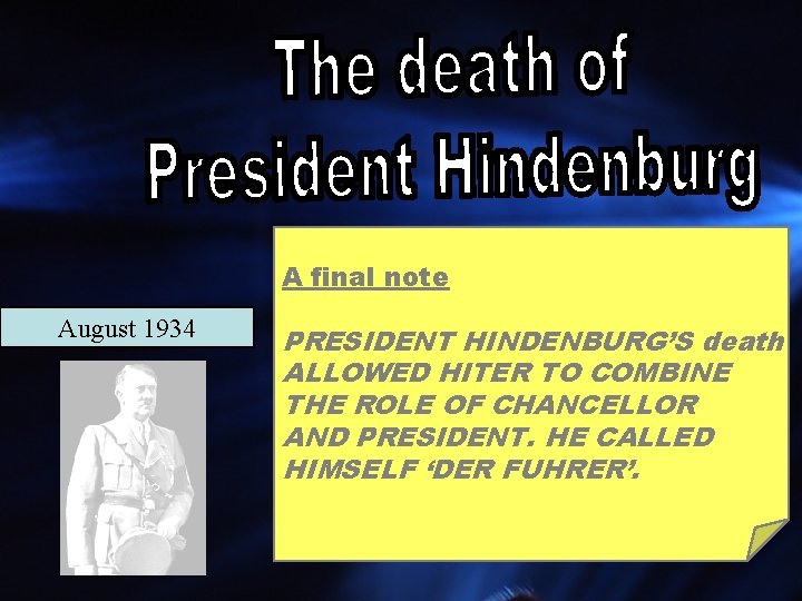 A final note August 1934 PRESIDENT HINDENBURG’S death ALLOWED HITER TO COMBINE THE ROLE