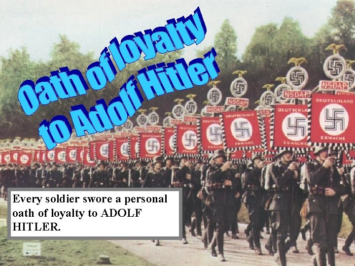 Every soldier swore a personal oath of loyalty to ADOLF HITLER. 