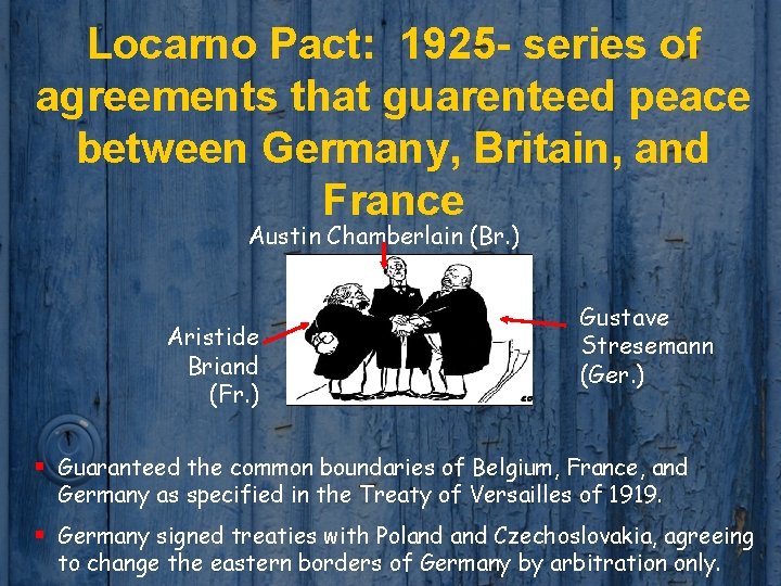 Locarno Pact: 1925 - series of agreements that guarenteed peace between Germany, Britain, and