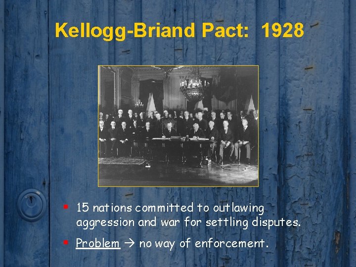 Kellogg-Briand Pact: 1928 § 15 nations committed to outlawing aggression and war for settling