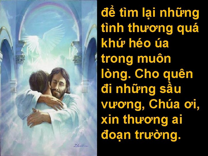 để tìm lại những tình thương quá khứ héo úa trong muôn lòng. Cho