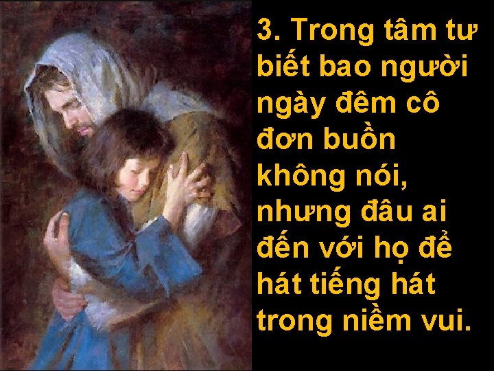 3. Trong tâm tư biết bao người ngày đêm cô đơn buồn không nói,